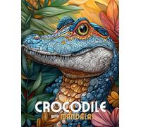 Crocodile with Mandalas: Mandala Patterns of Fierce Crocodiles and Ancient Reptiles For Mindfulness, Relaxation And Stress Relief