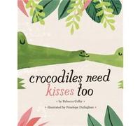 Crocodiles Need Kisses Too by Rebecca Colby Rebecca Colby (Auteur)