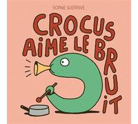 Crocus aime le bruit - Sophie Guerrive - 2024 Eds - cartonné - Album jeunesse