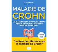 Crohn : Le Guide Ultime pour Retrouver le Contrôle de Votre Vie: De la Souffrance à l'Épanouissement : Stratégies Éprouvées, Témoignages Inspirants et Conseils Pratiques pour Vivre Pleinement.