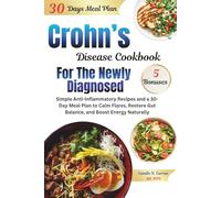 Crohn’s Disease Cookbook For The Newly Diagnosed: Simple Anti-Inflammatory Recipes and a 30-Day Meal Plan to Calm Flares, Restore Gut Balance, and Boost Energy Naturally