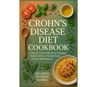 CROHN’S DISEASE DIET COOKBOOK: A Step-by-Step Cookbook for Managing Crohn’s with Gut-Friendly Foods & Smart Substitutions