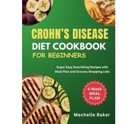CROHN’S DISEASE DIET COOKBOOK FOR BEGINNERS: Super Easy Nourishing Recipes with Meal Plan and Grocery Shopping Lists