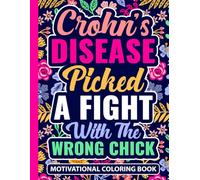 Crohn’s Disease Picked a Fight With The Wrong Chick Motivational Coloring Book: Uplifting Crohns Disease Gift for Teens and Adults (30 Encouraging ... x 11) Chronic Illness Support Gifts for Women