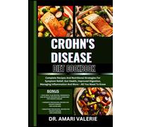 Crohn's Disease Diet Cookbook: Complete Recipes And Nutritional Strategies For Symptom Relief, Gut Health, Improved Digestion, Managing Inflammation And More All You Need To Know