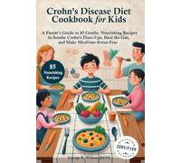 Crohn's Disease Diet Cookbook for Kids: A Parent’s Guide to 85 Gentle, Nourishing Recipes to Soothe Crohn’s Flare-Ups, Heal the Gut, and Make Mealtime Stress-Free