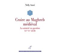 Croire au Maghreb médiéval La Sainteté en question - Nelly Amri - Cerf - broché - Essai