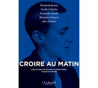 Croire au matin: Cinq écrivains à la rencontre de Charles Palant, rescapé d'Auschwitz