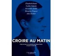 Croire au matin: Cinq écrivains à la rencontre de Charles Palant, rescapé d'Auschwitz