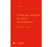 Croire aux vampires au siècle des Lumières Stella Louis (Auteur), Michel Delon (Collection dirigée par), Jacques Berchtold (Collection dirigée par), Christophe Martin (Collection dirigée par)
