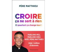 Croire ça ne sert à rien Et pourtant ça change tout ! - Père Matthieu - Flammarion - broché - Témoignage
