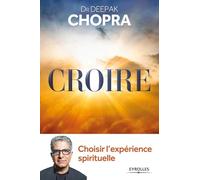 Croire : choisir l'expérience spirituelle: Choisir l'expérience spirituelle.