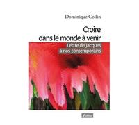 Croire Dans Le Monde À Venir - Lettre De Jacques À Nos Contemporains