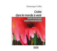 Croire Dans Le Monde À Venir - Lettre De Jacques À Nos Contemporains