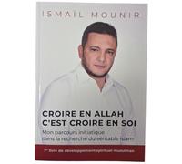 CROIRE EN ALLAH C'EST CROIRE EN SOI - MON PARCOURS INITIATIQUE DANS LA RECHERCHE DU VéRITABLE ISLAM