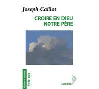 Croire en Dieu notre Père - Joseph Caillot - Lessius Eds - broché - Essai