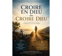 Croire EN Dieu ou croire Dieu: De la conviction du coeur à l'obéissance qui transforme