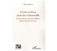 Croire En Jésus Peut-Être Raisonnable - Et Si De Nombreux Événements Bibliques S'étaient Déroulés Autrement
