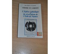 Croire En Liberté - L'eglise Catholique Et La Révocation De L'édit De Nantes