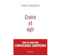 Croire et agir: Pour en finir avec l'impuissance européenne