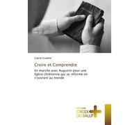 Croire et Comprendre En marche avec Augustin pour une Eglise chrétienne qui se réforme en s'ouvrant au monde - Gabriel Guideme - Croix Du Salut - broché - Essai