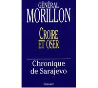 Croire et oser - chronique de Sarajevo - Général Philippe Morillon - Grasset - Livre