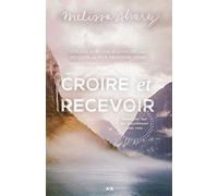 Croire et recevoir - Trouvez les lois qui fonctionnent pour vous