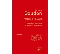 Croire Et Savoir - Penser Le Politique, Le Moral Et Le Religieux
