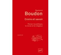 Croire Et Savoir - Penser Le Politique, Le Moral Et Le Religieux