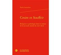 Croire et Souffrir Émilie Sermadiras (Auteur), Pierre Glaudes (Collection dirigée par), Eléonore Reverzy (Collection dirigée par)