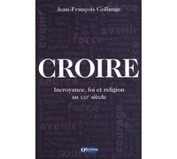 Croire - Incroyance, Foi Et Religion Au Xxie Siècle