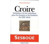 Croire - invitation à la foi catholique pour les hommes et les femmes du XXIe siècle - Bernard Sesboüé - Droguet Et Ardant - Livre