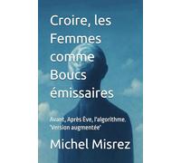 Croire, les Femmes comme Boucs émissaires: Avant, Après Ève, l'algorithme. 'Version augmentée'