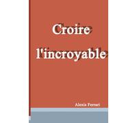 CROIRE L'INCROYABLE