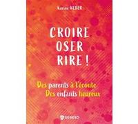 Croire, Oser, Rire ! - Des Parents À L'écoute, Des Enfants Heureux