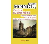 Croire quand même: Libres entretiens sur le présent et le futur du catholicisme