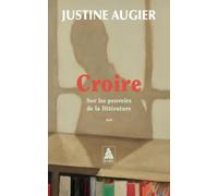 Croire: Sur les pouvoirs de la littérature