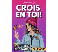 CROIS EN TOI ! 12 histoires inspirantes pour ados: Un boost d’estime de soi qui aborde la puberté, les réseaux sociaux, l'anxiété, le harcèlement scolaire, l'hypersensibilité…