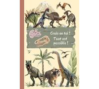Crois en toi ! Tout est possible! - Carnet Dinosaures pour Enfants | Notebook avec Espace pour Prendre des Notes, Faire les Devoirs, Dessiner et Colorier | Parfait pour la Créativité et l'École