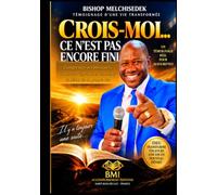 CROIS-MOI… CE N’EST PAS ENCORE FINI: Comprendre ses blessures, traverser l'épreuve et redevenir le héros de sa propre vie