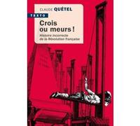 Crois ou meurs !: Histoire incorrecte de la révolution Française