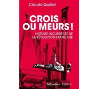 Crois ou meurs !: Histoire incorrecte de la Révolution