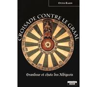 CROISADE CONTRE LE GRAAL Grandeur et chute des Albigeois