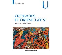 Croisades et Orient Latin - 3e éd. - XIe-XIVe siècle: XIe-XIVe siècle