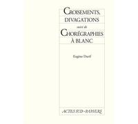 Croisements, Divagations suivi de Chorégraphies à blanc - Eugène Durif - Actes Sud-Papiers - broché - Livre