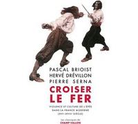 Croiser le fer: Violence et culture de l'épée dans la France moderne (XVIe-XVIIIe siècle)