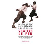 Croiser le fer - Violence et culture de l'épée dans la Franc Violence et culture de l'épée dans la France moderne XVIème-XVIIIème siècles - Pascal Brioist - Champ Vallon - broché - Essai