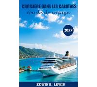 CROISIÈRE DANS LES CARAÏBES Guide de voyage 2027: Découvrez des îles tropicales, des plages, des excursions, de la culture, de la cuisine et des conseils de voyage essentiels