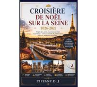 Croisière de noël sur la seine 2026-2027: Profils portuaires, marchés de vacances, excursions à terre et conseils pour les voyageurs débutants