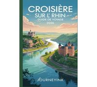 Croisière Sur L Rhin Guide De Voyage 2026: Votre guide pratique des croisières fluviales et des excursions portuaires sur le Rhin